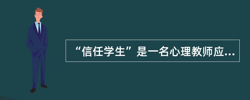 “信任学生”是一名心理教师应具有的人性观,“信任学生”意味着( )。