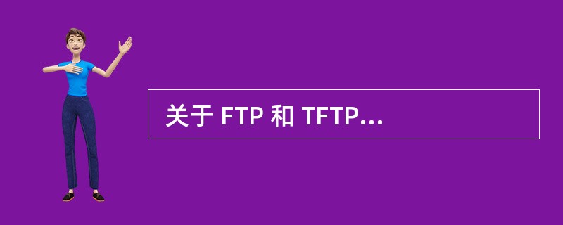  关于 FTP 和 TFTP 的描述,正确的是 (23) 。 (23)