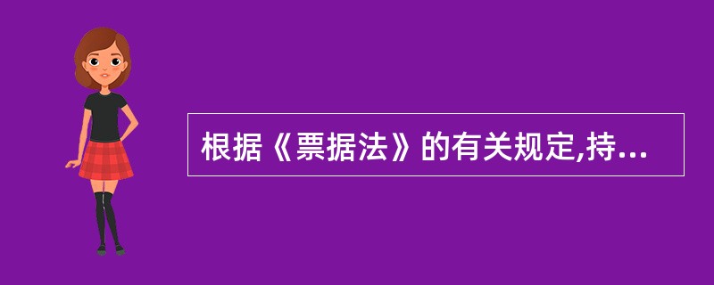根据《票据法》的有关规定,持票人行使追索权,可以请求被