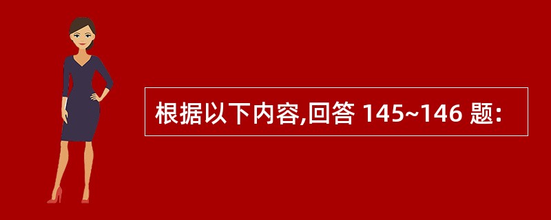 根据以下内容,回答 145~146 题: