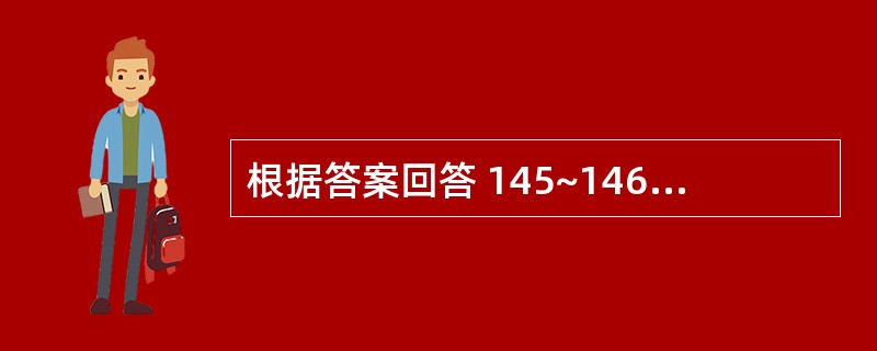 根据答案回答 145~146题:共用备选答案