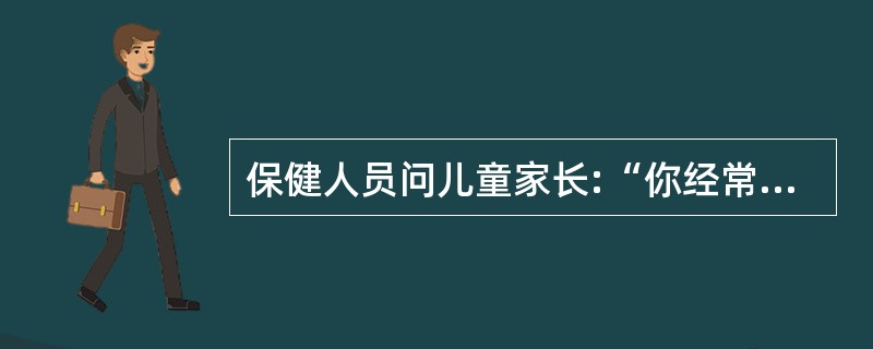 保健人员问儿童家长:“你经常给孩子吃水果蔬菜吗?”,这种类型的问题属于