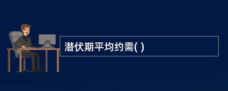 潜伏期平均约需( )