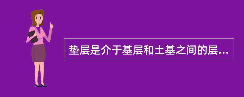 垫层是介于基层和土基之间的层位,垫层材料有粒料稳定土和无机结合料稳定土两类。其中