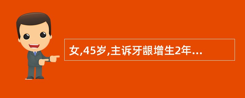 女,45岁,主诉牙龈增生2年,有高血压病史。检查:全口牙龈增生,覆盖牙冠的1£¯