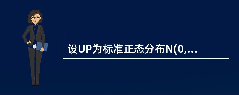 设UP为标准正态分布N(0,1)的p分位数,则有( )。