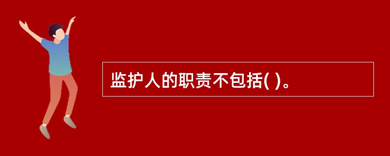 监护人的职责不包括( )。