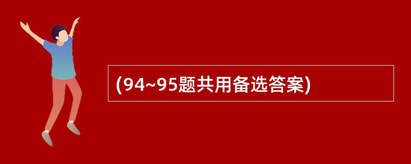 (94~95题共用备选答案)