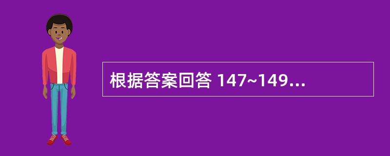 根据答案回答 147~149题:共用备选答案