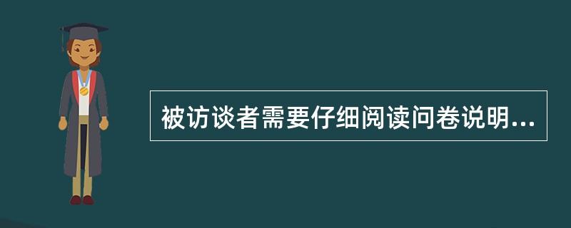 被访谈者需要仔细阅读问卷说明书。( )