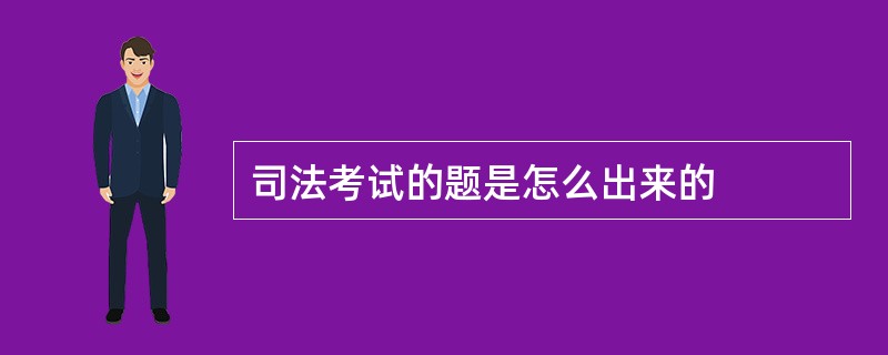 司法考试的题是怎么出来的