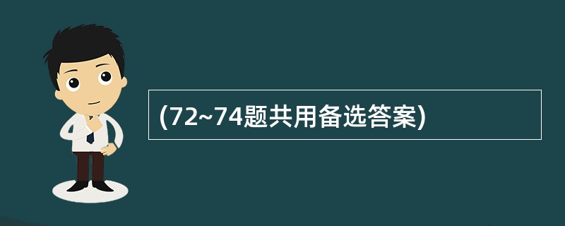 (72~74题共用备选答案)