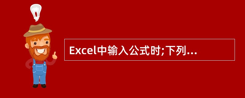 Excel中输入公式时;下列符号不能用做公式开头符号的是( )A、: B、﹦ C