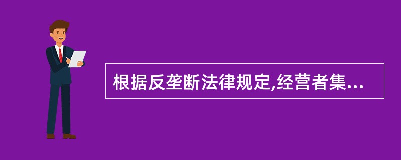 根据反垄断法律规定,经营者集中达到一定情形的,经营者