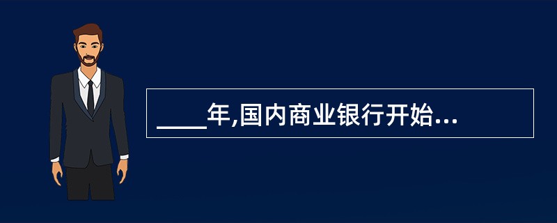 ____年,国内商业银行开始了个人汽车贷款业务的尝试。