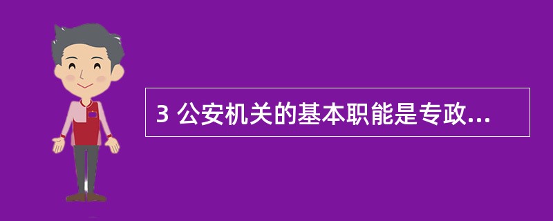 3 公安机关的基本职能是专政职能和民主职能。( )