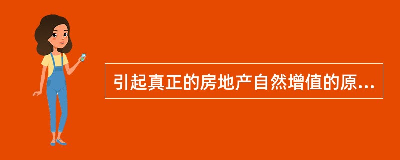 引起真正的房地产自然增值的原因是( )。