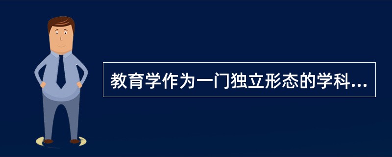 教育学作为一门独立形态的学科,形成于( )。