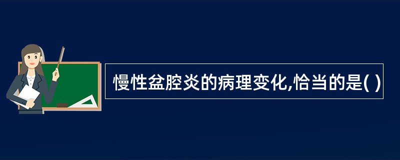 慢性盆腔炎的病理变化,恰当的是( )