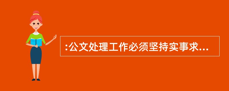 :公文处理工作必须坚持实事求是的原则。