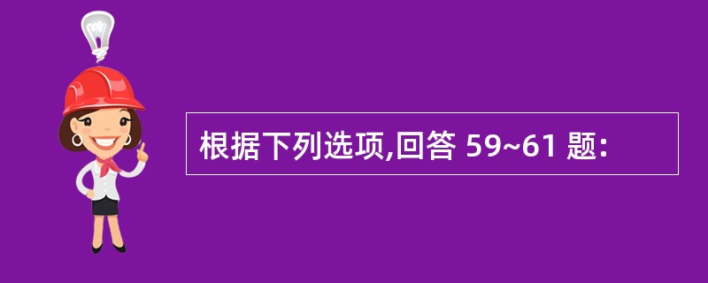 根据下列选项,回答 59~61 题: