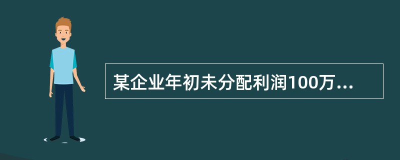某企业年初未分配利润100万元,本年实现净利润500万元,提取法定盈余公积75万