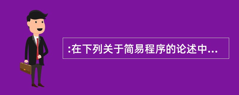 :在下列关于简易程序的论述中,哪一项是错误的?( )