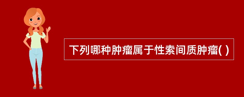 下列哪种肿瘤属于性索间质肿瘤( )