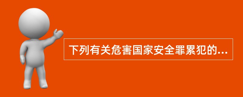 下列有关危害国家安全罪累犯的说法,不正确的是()。