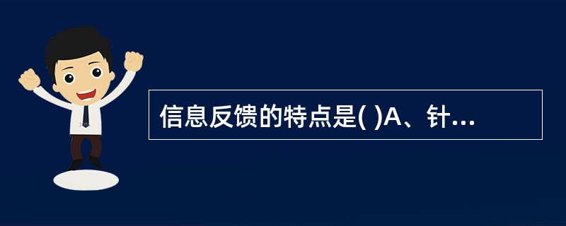 信息反馈的特点是( )A、针对性B、及时性C、间断性 D、预测性