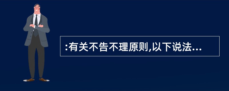 :有关不告不理原则,以下说法正确的是( )。