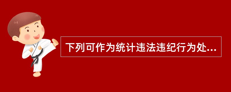 下列可作为统计违法违纪行为处分适用对象的是( )。