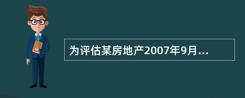 为评估某房地产2007年9月1日的市场价格,选取的可比实例资料是交易日期为200