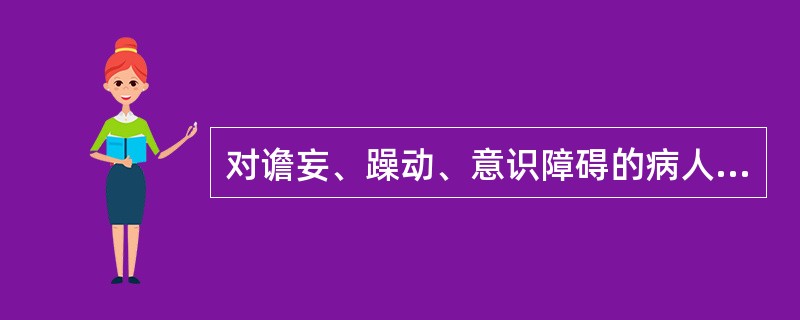 对谵妄、躁动、意识障碍的病人要注意( )