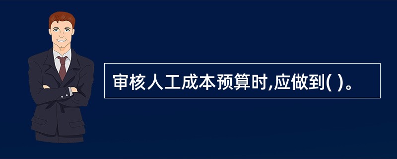 审核人工成本预算时,应做到( )。