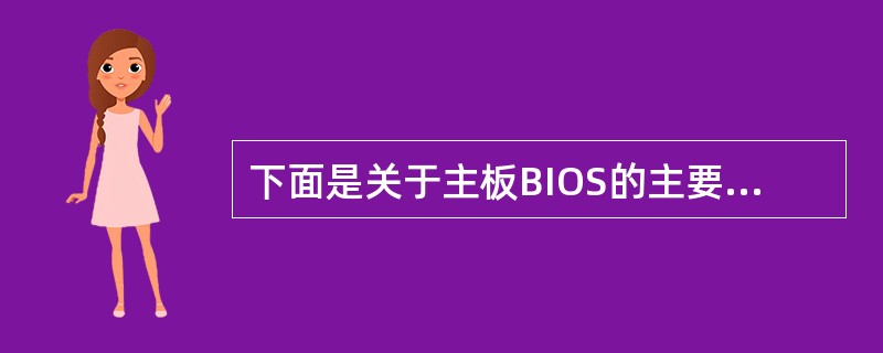 下面是关于主板BIOS的主要功能模块的叙述: Ⅰ.主板BIOS包含POST(加电