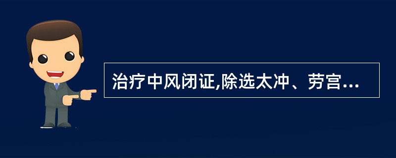 治疗中风闭证,除选太冲、劳宫穴外,还应选( )