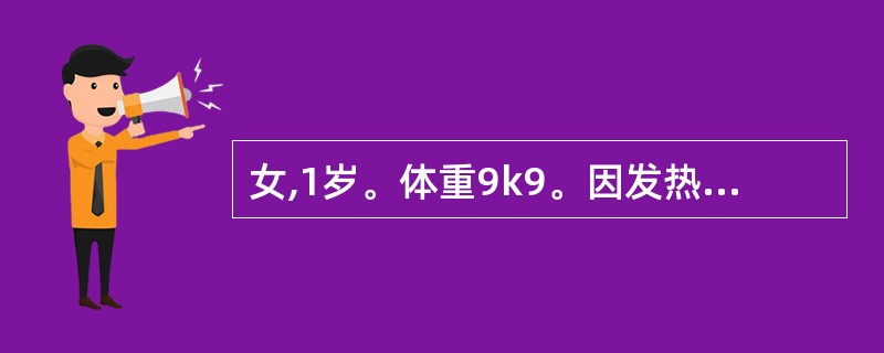 女,1岁。体重9k9。因发热、腹泻2天入院。精神萎靡,皮肤弹性差,眼窝明显凹陷,