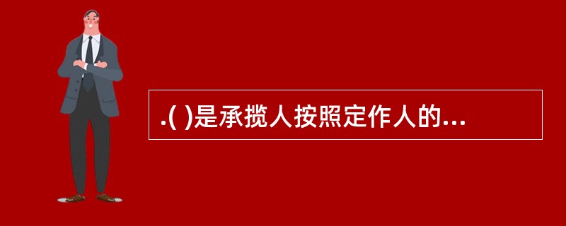 .( )是承揽人按照定作人的要求完成工作,交付工作成果,定作人给付报酬的协议。