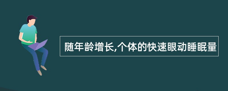 随年龄增长,个体的快速眼动睡眠量