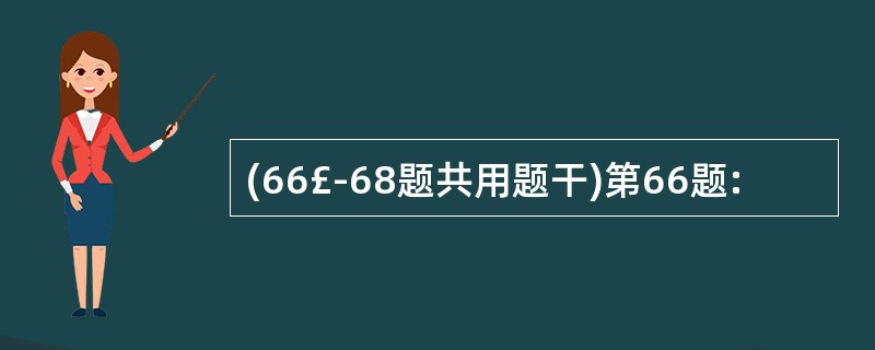 (66£­68题共用题干)第66题: