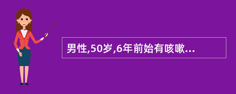 男性,50岁,6年前始有咳嗽和咳痰,逐年加重,常持续数月,多次摄胸片两肺纹理增粗