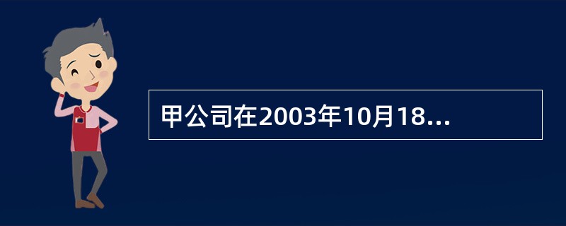 甲公司在2003年10月18日申请注册“婴宝”商标。2004年5月l