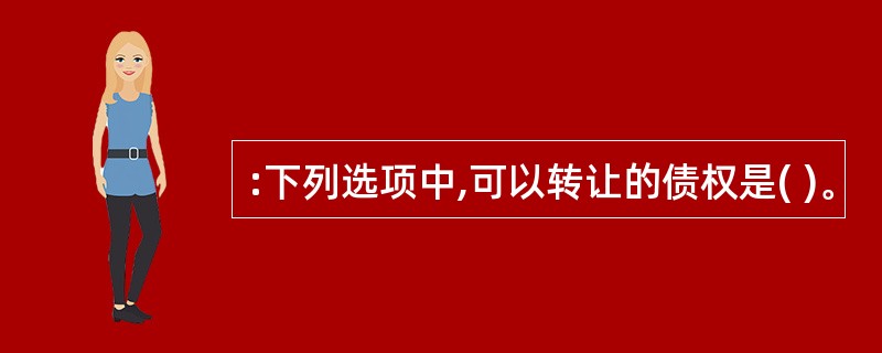 :下列选项中,可以转让的债权是( )。