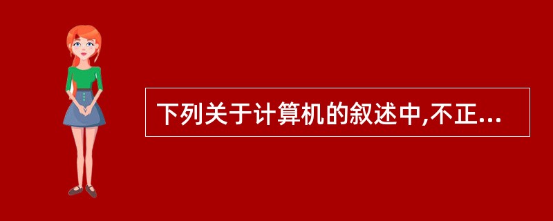 下列关于计算机的叙述中,不正确的一项是( )。