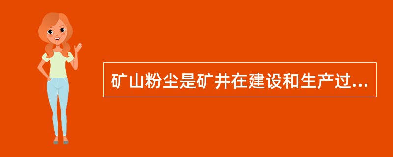 矿山粉尘是矿井在建设和生产过程中所产生的各种岩矿微