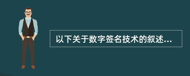  以下关于数字签名技术的叙述中,错误的是 (35) 。