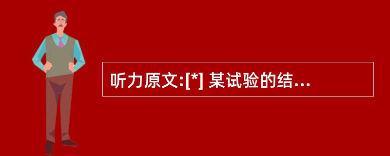 听力原文:[*] 某试验的结果如下表,假定互不相容。(b,c,d,e),B=(a