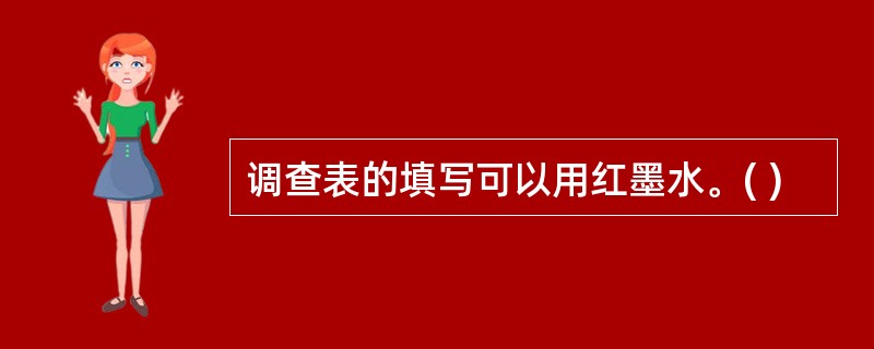 调查表的填写可以用红墨水。( )