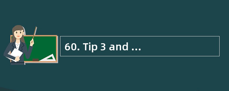 60. Tip 3 and Tip 4 give you some advice